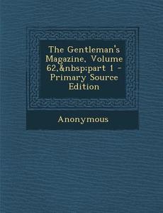 The Gentleman's Magazine, Volume 62, Part 1 - Primary Source Edition di Anonymous edito da Nabu Press