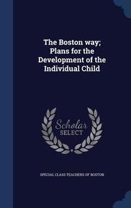 The Boston Way; Plans For The Development Of The Individual Child edito da Sagwan Press
