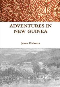 ADVENTURES IN NEW GUINEA di James Chalmers edito da Lulu.com
