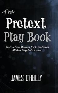The Pretext Playbook: Instruction Manual for Intentional Misleading Fabrication di James O'Reilly edito da Createspace