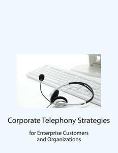 Corporate Telephony Strategies for Enterprise Customers and Organizations di Ronald Schlager edito da Createspace