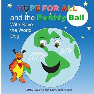 Hope for All and the Earthly Ball di Christopher Dunn, Cathy Logerfo edito da Createspace