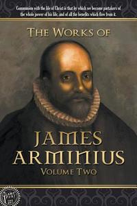 The Works of James Arminius: Volume Two di James Arminius edito da LAMP POST INC