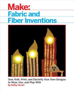 Fabric and Fiber Inventions di Kathy Ceceri edito da O'Reilly Media, Inc, USA