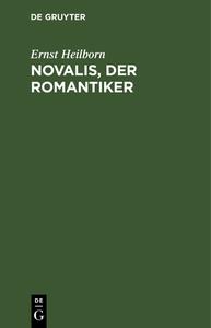 Novalis, der Romantiker di Ernst Heilborn edito da De Gruyter