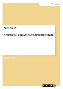 Arbeitszeit- und Arbeitsvolumenrechnung di Agata Kapnik edito da GRIN Verlag