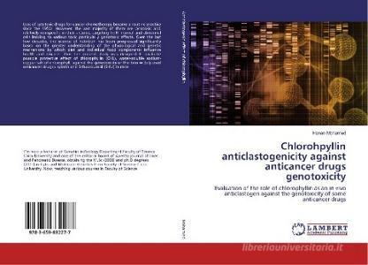 Chlorohpyllin anticlastogenicity against anticancer drugs genotoxicity di Hanan Mohamed edito da LAP Lambert Academic Publishing