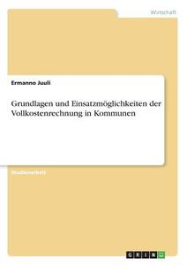 Grundlagen und Einsatzmöglichkeiten der Vollkostenrechnung in Kommunen di Ermanno Juuli edito da GRIN Verlag