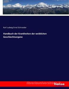Handbuch der Krankheiten der weiblichen Geschlechtsorgane di Karl Ludwig Ernst Schroeder edito da hansebooks