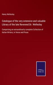 Catalogue of the very extensive and valuable Library of the late Reverend Dr. Wellesley di Henry Wellesley edito da Salzwasser-Verlag