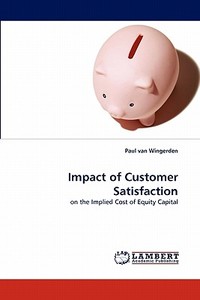Impact of Customer Satisfaction di Paul van Wingerden edito da LAP Lambert Acad. Publ.