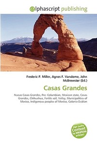 Casas Grandes di Frederic P Miller, Agnes F Vandome, John McBrewster edito da Alphascript Publishing