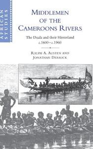 Middlemen of the Cameroons Rivers di Ralph A. Austen, Jonathan Derrick edito da Cambridge University Press