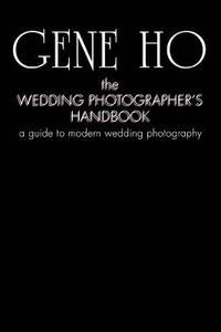 The Wedding Photographer's Handbook di Gene Ho edito da iUniverse