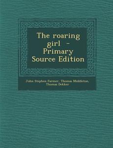 The Roaring Girl di John Stephen Farmer, Thomas Middleton, Thomas Dekker edito da Nabu Press