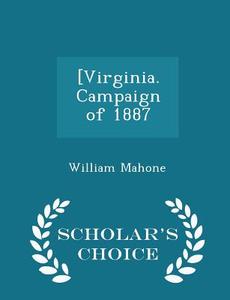 [virginia. Campaign Of 1887 - Scholar's Choice Edition di William Mahone edito da Scholar's Choice