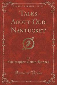Talks About Old Nantucket (classic Reprint) di Christopher Coffin Hussey edito da Forgotten Books
