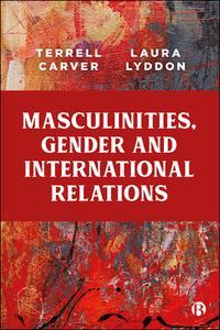 Masculinities, Gender and International Relations di Terrell Carver, Laura Lyddon edito da BRISTOL UNIV PR