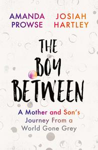 The Boy Between: A Mother and Son's Journey from a World Gone Grey di Josiah Hartley, Amanda Prowse edito da LITTLE A