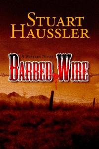 Barbed Wire di Stuart Haussler edito da Xlibris Corporation