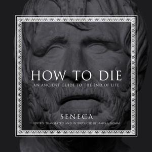 How to Die: An Ancient Guide to the End of Life di Seneca edito da HighBridge Audio