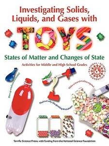 Investigating Solids, Liquids, and Gases with Toys: States of Matter and Changes of State di Jerry Sarquis, Lynn Hogue, Mickey Sarquis edito da TERRIFIC SCIENCE PR
