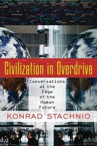 Civilization in Overdrive: Conversations at the Edge of the Human Future di Konrad Stachnio edito da CLARITY PR INC