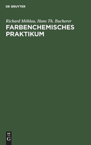 Farbenchemisches Praktikum: Zugleich Einf Hrung in Die Farbenchemie Und F Rbereitechnik di Richard M. Hlau, Hans Th Bucherer edito da Walter de Gruyter
