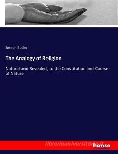 The Analogy of Religion di Joseph Butler edito da hansebooks