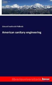 American sanitary engineering di Edward Southwick Philbrick edito da hansebooks
