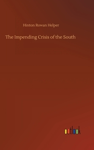 The Impending Crisis of the South di Hinton Rowan Helper edito da Outlook Verlag