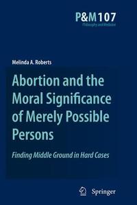 Abortion and the Moral Significance of Merely Possible Persons di Melinda A. Roberts edito da Springer Netherlands