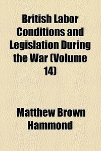 British Labor Conditions And Legislation During The War di Matthew Brown Hammond edito da General Books Llc
