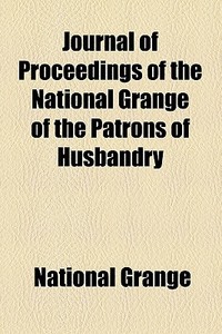 Journal Of Proceedings Of The National Grange Of The Patrons Of Husbandry (1891) di National Grange edito da General Books Llc