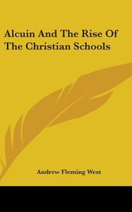 Alcuin And The Rise Of The Christian Sch di ANDREW FLEMING WEST edito da Kessinger Publishing