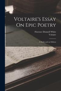 Voltaire's Essay On Epic Poetry: A Study and an Edition di Voltaire, Florence Donnell White edito da LEGARE STREET PR