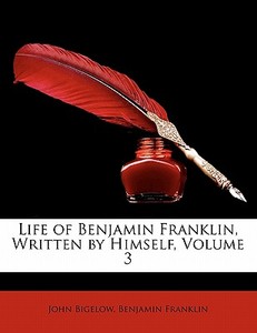 Life Of Benjamin Franklin, Written By Hi di John Bigelow edito da Nabu Press