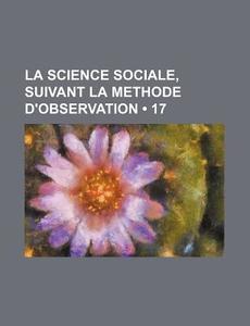 La Science Sociale, Suivant La Methode D'observation (17) di Livres Groupe edito da General Books Llc
