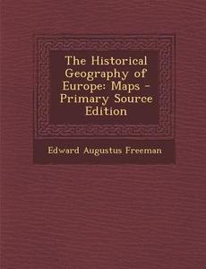 The Historical Geography of Europe: Maps di Edward Augustus Freeman edito da Nabu Press