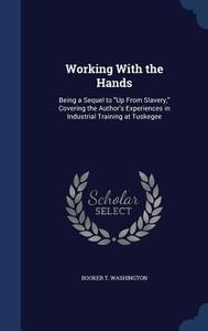 Working With The Hands di Booker T Washington edito da Sagwan Press