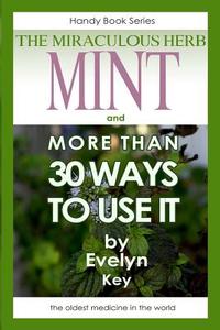 Mint, the Miraculous Herb, and more than 30 ways to use it di Evelyn Key edito da Lulu.com