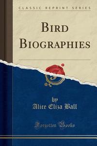 Bird Biographies (classic Reprint) di Alice Eliza Ball edito da Forgotten Books