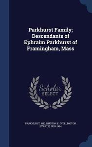 Parkhurst Family; Descendants Of Ephraim Parkhurst Of Framingham, Mass edito da Sagwan Press