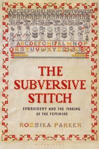 The Subversive Stitch: Embroidery and the Making of the Feminine di Rozsika Parker edito da BLOOMSBURY VISUAL ARTS