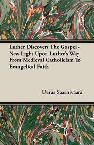 Luther Discovers The Gospel - New Light Upon Luther's Way From Medieval Catholicism To Evangelical Faith di Uuras Saarnivaara edito da Stevenson Press
