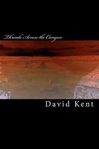 Threads Across the Canyon: The Wise Child Trilogy Book One di David Kent edito da Createspace