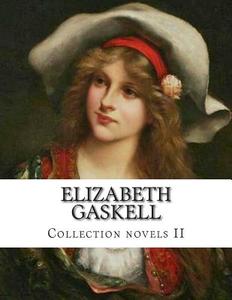 Elizabeth Gaskell, Collection Novels II di Elizabeth Cleghorn Gaskell edito da Createspace Independent Publishing Platform