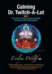Calming Dr. Twitch-A-Lot Volume 2 di Wolff Evelyn Wolff edito da FriesenPress