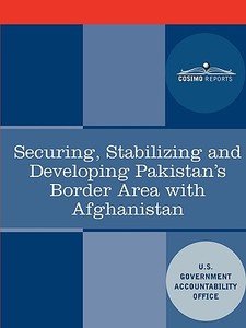 Securing, Stabilizing and Developing Pakistan's Border Area with Afghanistan di U S Government Accountability Office edito da COSIMO REPORTS