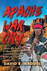 Apache War Cry di David E Waddell edito da Page Publishing Inc